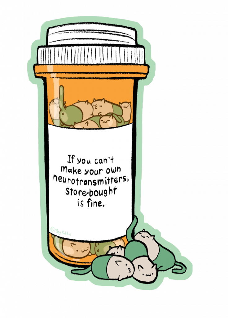 A cartoon medication bottle labelled "if you can't make your own neurotransmitters, store-bought is fine". The pills are shaped like cats